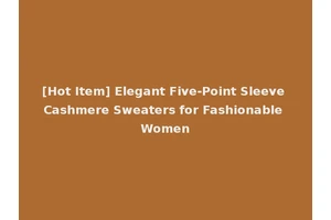 [Hot Item] Elegant Five-Point Sleeve Cashmere Sweaters for Fashionable Women