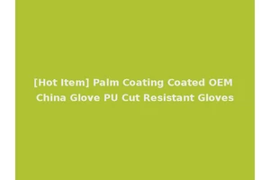 [Hot Item] Palm Coating Coated OEM China Glove PU Cut Resistant Gloves