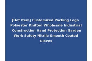 [Hot Item] Customized Packing Logo Polyester Knitted Wholesale Industrial Construction Hand Protection Garden Work Safety Nitrile Smooth Coated Gloves