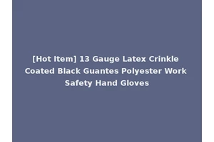 [Hot Item] 13 Gauge Latex Crinkle Coated Black Guantes Polyester Work Safety Hand Gloves
