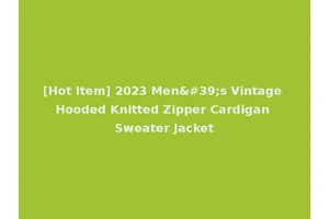 [Hot Item] 2023 Men's Vintage Hooded Knitted Zipper Cardigan Sweater Jacket