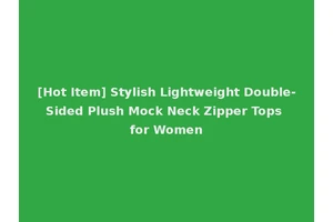 [Hot Item] Stylish Lightweight Double-Sided Plush Mock Neck Zipper Tops for Women