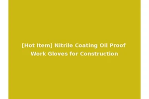 [Hot Item] Nitrile Coating Oil Proof Work Gloves for Construction