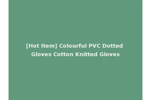 [Hot Item] Colourful PVC Dotted Gloves Cotton Knitted Gloves