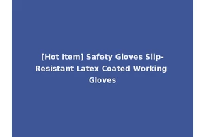 [Hot Item] Safety Gloves Slip-Resistant Latex Coated Working Gloves