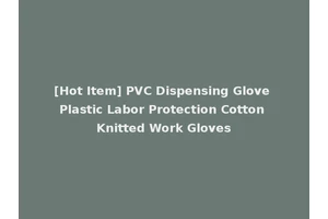 [Hot Item] PVC Dispensing Glove Plastic Labor Protection Cotton Knitted Work Gloves
