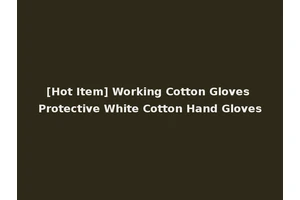 [Hot Item] Working Cotton Gloves Protective White Cotton Hand Gloves