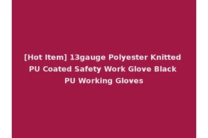 [Hot Item] 13gauge Polyester Knitted PU Coated Safety Work Glove Black PU Working Gloves