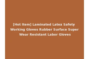 [Hot Item] Laminated Latex Safety Working Gloves Rubber Surface Super Wear Resistant Labor Gloves