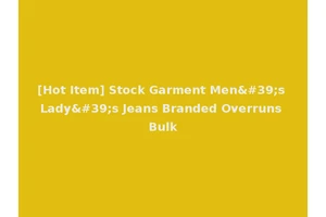 [Hot Item] Stock Garment Men's Lady's Jeans Branded Overruns Bulk