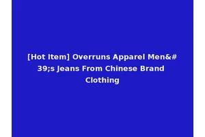 [Hot Item] Overruns Apparel Men's Jeans From Chinese Brand Clothing
