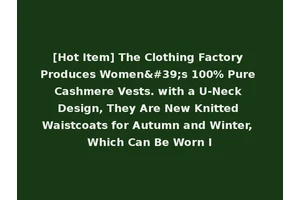 [Hot Item] The Clothing Factory Produces Women's 100% Pure Cashmere Vests. with a U-Neck Design, They Are New Knitted Waistcoats for Autumn and Winter, Which Can Be Worn I