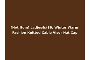 [Hot Item] Ladies' Winter Warm Fashion Knitted Cable Visor Hat Cap