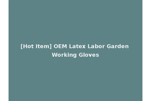[Hot Item] OEM Latex Labor Garden Working Gloves