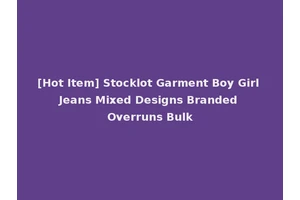 [Hot Item] Stocklot Garment Boy Girl Jeans Mixed Designs Branded Overruns Bulk