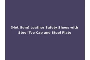 [Hot Item] Leather Safety Shoes with Steel Toe Cap and Steel Plate