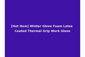 [Hot Item] Winter Glove Foam Latex Coated Thermal Grip Work Glove