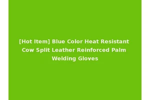 [Hot Item] Blue Color Heat Resistant Cow Split Leather Reinforced Palm Welding Gloves