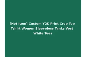 [Hot Item] Custom Y2K Print Crop Top Tshirt Women Sleeveless Tanks Vest White Tees