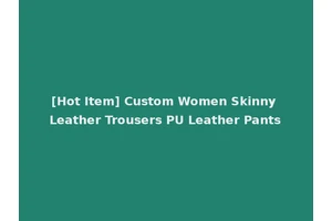 [Hot Item] Custom Women Skinny Leather Trousers PU Leather Pants