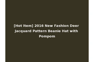 [Hot Item] 2016 New Fashion Deer Jacquard Pattern Beanie Hat with Pompom