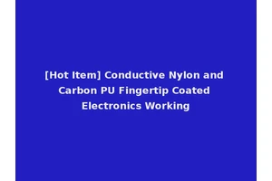 [Hot Item] Conductive Nylon and Carbon PU Fingertip Coated Electronics Working
