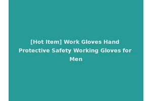 [Hot Item] Work Gloves Hand Protective Safety Working Gloves for Men