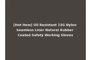 [Hot Item] Oil Resistant 13G Nylon Seamless Liner Natural Rubber Coated Safety Working Gloves