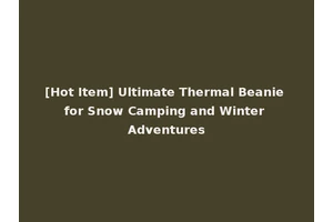 [Hot Item] Ultimate Thermal Beanie for Snow Camping and Winter Adventures