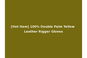 [Hot Item] 100% Double Palm Yellow Leather Rigger Gloves