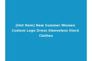 [Hot Item] New Summer Women Custom Logo Dress Sleeveless Stock Clothes