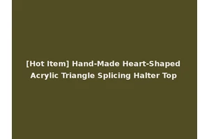 [Hot Item] Hand-Made Heart-Shaped Acrylic Triangle Splicing Halter Top