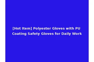 [Hot Item] Polyester Gloves with PU Coating Safety Gloves for Daily Work