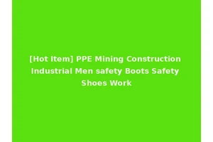 [Hot Item] PPE Mining Construction Industrial Men safety Boots Safety Shoes Work