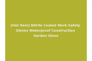 [Hot Item] Nitrile Coated Work Safety Gloves Waterproof Construction Garden Glove
