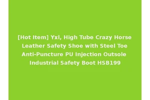 [Hot Item] Yxl, High Tube Crazy Horse Leather Safety Shoe with Steel Toe Anti-Puncture PU Injection Outsole Industrial Safety Boot HSB199