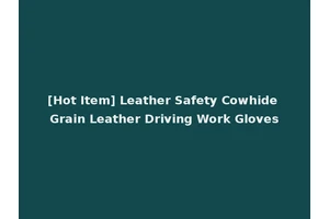[Hot Item] Leather Safety Cowhide Grain Leather Driving Work Gloves