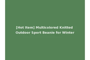 [Hot Item] Multicolored Knitted Outdoor Sport Beanie for Winter