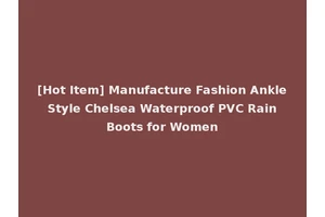 [Hot Item] Manufacture Fashion Ankle Style Chelsea Waterproof PVC Rain Boots for Women