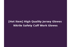 [Hot Item] High Quality Jersey Gloves Nitrile Safety Cuff Work Gloves