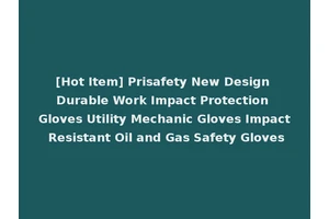 [Hot Item] Prisafety New Design Durable Work Impact Protection Gloves Utility Mechanic Gloves Impact Resistant Oil and Gas Safety Gloves