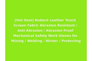 [Hot Item] Nuback Leather Touch Screen Fabric Abrasion Resistant / Anti Abrasion / Abrasion Proof Mechanical Safety Work Gloves for Mining / Welding / Winter / Protecting