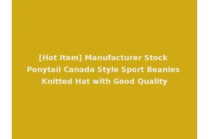 [Hot Item] Manufacturer Stock Ponytail Canada Style Sport Beanies Knitted Hat with Good Quality