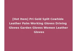 [Hot Item] Pri Gold Split Cowhide Leather Palm Working Gloves Driving Gloves Garden Gloves Women Leather Gloves