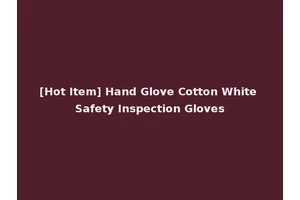 [Hot Item] Hand Glove Cotton White Safety Inspection Gloves