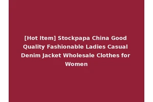 [Hot Item] Stockpapa China Good Quality Fashionable Ladies Casual Denim Jacket Wholesale Clothes for Women
