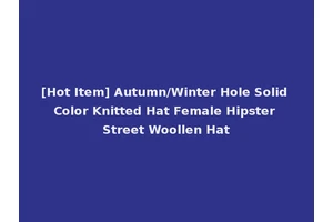 [Hot Item] Autumn/Winter Hole Solid Color Knitted Hat Female Hipster Street Woollen Hat