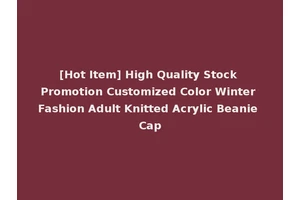 [Hot Item] High Quality Stock Promotion Customized Color Winter Fashion Adult Knitted Acrylic Beanie Cap