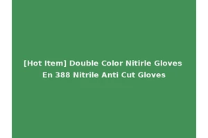 [Hot Item] Double Color Nitirle Gloves En 388 Nitrile Anti Cut Gloves