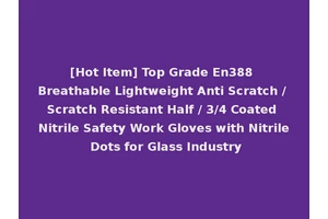 [Hot Item] Top Grade En388 Breathable Lightweight Anti Scratch / Scratch Resistant Half / 3/4 Coated Nitrile Safety Work Gloves with Nitrile Dots for Glass Industry